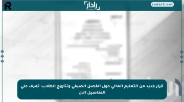 قرار جديد من التعليم العالي حول الفصل الصيفي ونتائج الطلاب: تعرف على التفاصيل الآن